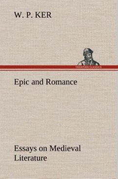 Epic and Romance Essays on Medieval Literature - Ker, W. P.