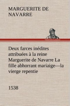 Deux farces inédites attribuées à la reine Marguerite de Navarre La fille abhorrant mariaige¿la vierge repentie¿1538 - Margarete von Navarra