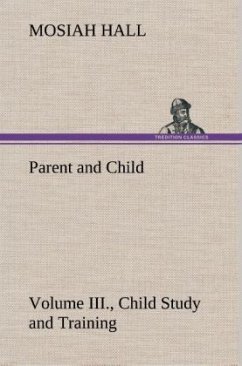 Parent and Child Volume III., Child Study and Training - Hall, Mosiah