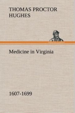 Medicine in Virginia, 1607-1699 - Hughes, Thomas Proctor