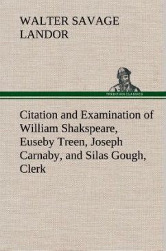Citation and Examination of William Shakspeare, Euseby Treen, Joseph Carnaby, and Silas Gough, Clerk - Landor, Walter Savage