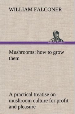 Mushrooms: how to grow them a practical treatise on mushroom culture for profit and pleasure - Falconer, William