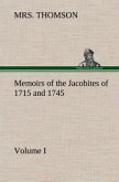 Memoirs of the Jacobites of 1715 and 1745. Volume I.