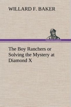 The Boy Ranchers or Solving the Mystery at Diamond X - Baker, Willard F.