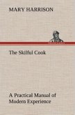 The Skilful Cook A Practical Manual of Modern Experience