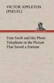 Tom Swift and His Photo Telephone or the Picture That Saved a Fortune