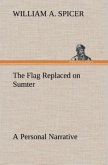 The Flag Replaced on Sumter A Personal Narrative