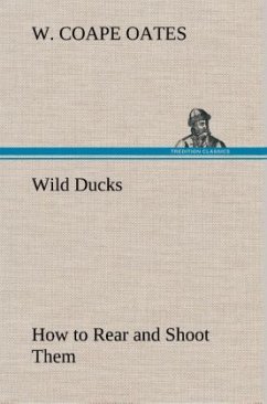 Wild Ducks How to Rear and Shoot Them - Oates, W. Coape