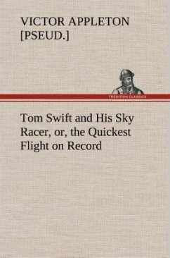 Tom Swift and His Sky Racer, or, the Quickest Flight on Record - Appleton, Victor