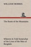 The Roots of the Mountains; Wherein Is Told Somewhat of the Lives of the Men of Burgdale