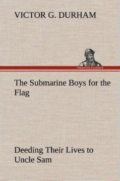 The Submarine Boys for the Flag Deeding Their Lives to Uncle Sam - Durham, Victor G.