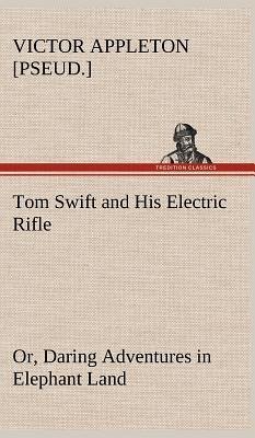 Tom Swift and His Electric Rifle; or, Daring Adventures in Elephant Land - Appleton, Victor