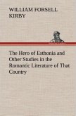 The Hero of Esthonia and Other Studies in the Romantic Literature of That Country