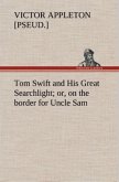 Tom Swift and His Great Searchlight; or, on the border for Uncle Sam