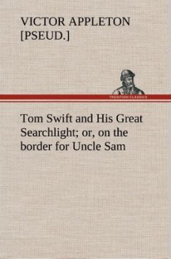 Tom Swift and His Great Searchlight; or, on the border for Uncle Sam - Appleton, Victor