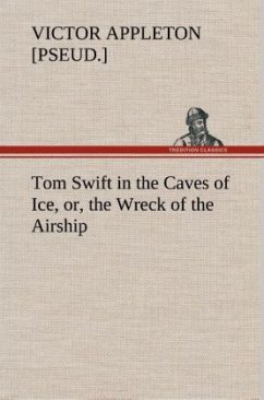 Tom Swift in the Caves of Ice, or, the Wreck of the Airship - Appleton, Victor