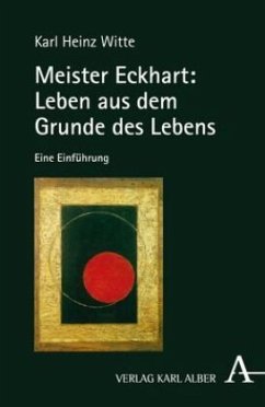 Meister Eckhart: Leben aus dem Grunde des Lebens - Witte, Karl Heinz