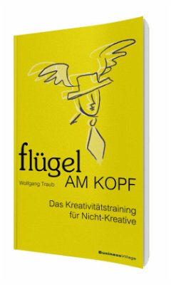 Flügel am Kopf - Das Kreativitätstraining für Nicht-Kreative - Traub, Wolfgang