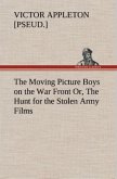 The Moving Picture Boys on the War Front Or, The Hunt for the Stolen Army Films