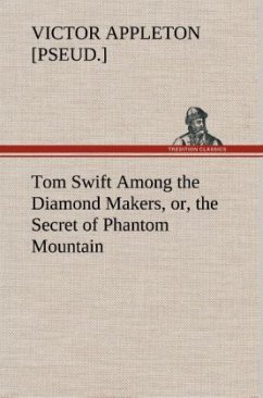 Tom Swift Among the Diamond Makers, or, the Secret of Phantom Mountain - Appleton, Victor