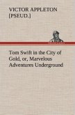 Tom Swift in the City of Gold, or, Marvelous Adventures Underground