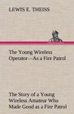 The Young Wireless Operator¿As a Fire Patrol The Story of a Young Wireless Amateur Who Made Good as a Fire Patrol