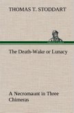 The Death-Wake or Lunacy; a Necromaunt in Three Chimeras