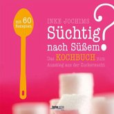 Süchtig nach Süßem? Das Kochbuch zum Ausstieg aus der Zuckersucht