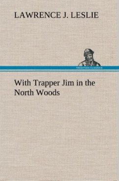 With Trapper Jim in the North Woods - Leslie, Lawrence J.