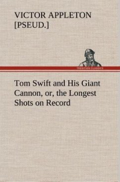 Tom Swift and His Giant Cannon, or, the Longest Shots on Record - Appleton, Victor