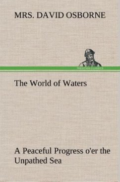 The World of Waters A Peaceful Progress o'er the Unpathed Sea - Osborne, Mrs. David