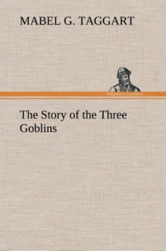 The Story of the Three Goblins - Taggart, Mabel G.