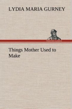 Things Mother Used to Make - Gurney, Lydia Maria