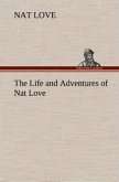 The Life and Adventures of Nat Love Better Known in the Cattle Country as &quote;Deadwood Dick&quote;