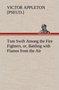 Tom Swift Among the Fire Fighters, or, Battling with Flames from the Air - Appleton, Victor