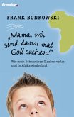 Mama, wir sind dann mal Gott suchen! Mama, wir sind dann mal Gott suchen!