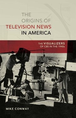 The Origins of Television News in America - Conway, Mike