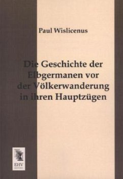Die Geschichte der Elbgermanen vor der Völkerwanderung in ihren Hauptzügen - Wislicenus, Paul
