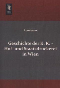 Geschichte der K. K. - Hof- und Staatsdruckerei in Wien - Anonymus