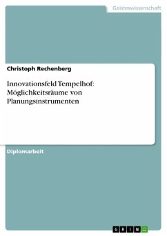 Innovationsfeld Tempelhof: Möglichkeitsräume von Planungsinstrumenten - Rechenberg, Christoph