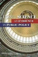 Using Science as Evidence in Public Policy - National Research Council; Division of Behavioral and Social Sciences and Education; Committee on the Use of Social Science Knowledge in Public Policy