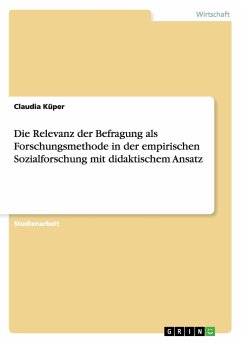 Die Relevanz der Befragung als Forschungsmethode in der empirischen Sozialforschung mit didaktischem Ansatz - Küper, Claudia