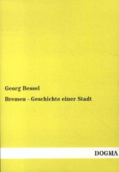 Bremen - Geschichte einer Stadt - Bessel, Georg
