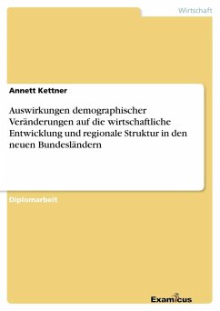 Auswirkungen demographischer Veränderungen auf die wirtschaftliche Entwicklung und regionale Struktur in den neuen Bundesländern - Kettner, Annett