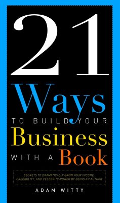 21 Ways to Build Your Business with a Book - Witty, Adam