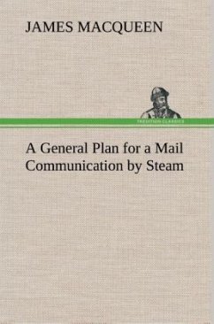 A General Plan for a Mail Communication by Steam, Between Great Britain and the Eastern and Western Parts of the World - MacQueen, James