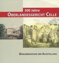 300 Jahre Oberlandesgericht Celle - Celle, Bomann-Museum (Hrsg.) / Celle, Oberlandesgericht (Hrsg.).