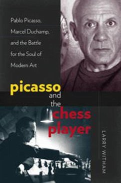 Picasso and the Chess Player: Pablo Picasso, Marcel Duchamp, and the Battle for the Soul of Modern Art - Witham, Larry