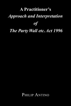 A Practitioner's Approach and Interpretation of the Party Wall Etc. ACT 1996 - Antino, Philip