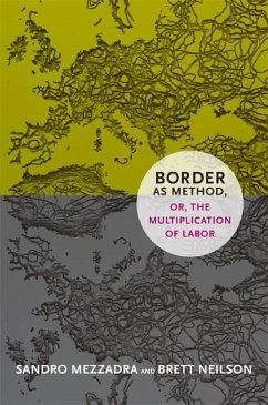 Border as Method, or, the Multiplication of Labor - Mezzadra, Sandro; Neilson, Brett